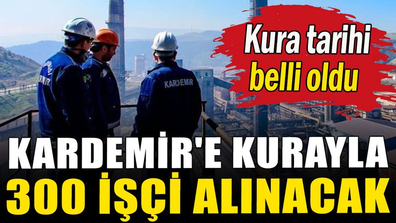KARDEMİR'e kurayla 300 işçi alınacak
