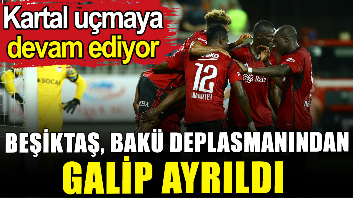Beşiktaş, Bakü deplasmanından galip ayrıldı