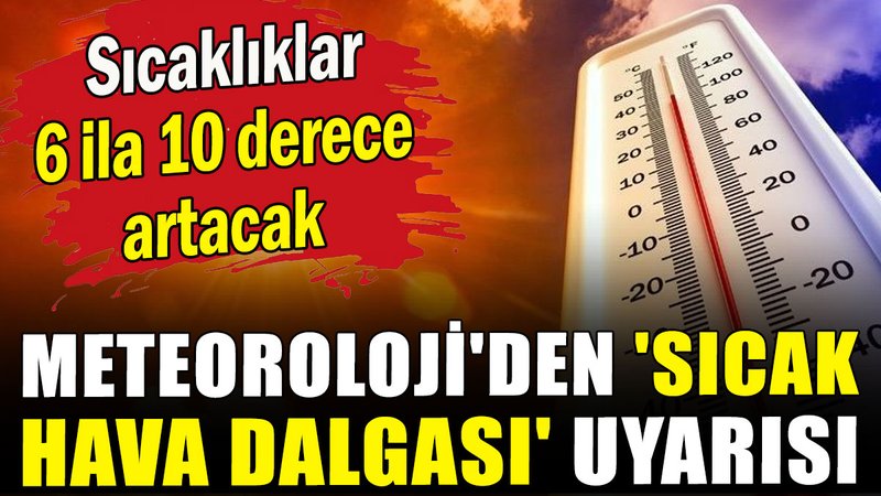 Meteoroloji'den 'sıcak hava dalgası' uyarısı