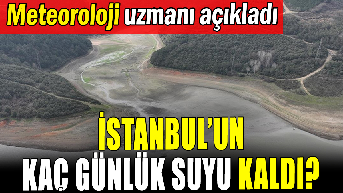 İstanbul'un kaç günlük suyu kaldı: Meteoroloji uzmanı açıkladı