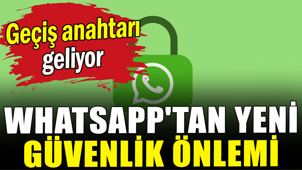 WhatsApp'tan yeni güvenlik önlemi: Geçiş anahtarı geliyor
