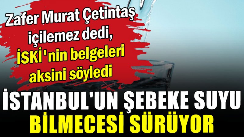 İstanbul'un şebeke suyu bilmecesi sürüyor