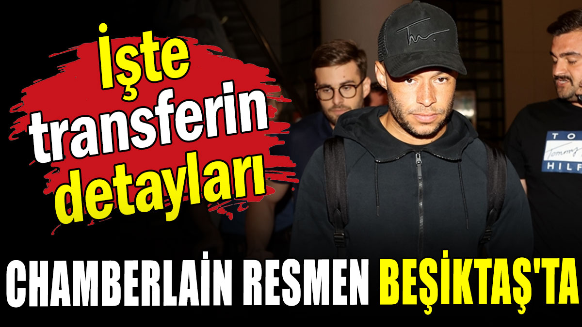 Chamberlain resmen Beşiktaş'ta: İşte transferin detayları