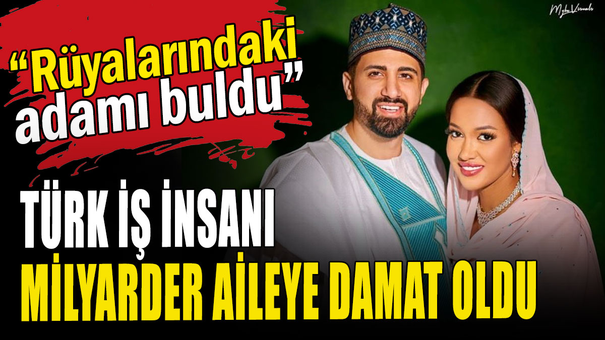 Nijeryalı milyardere Türk damat: “Rüyalarındaki  adamı buldu”