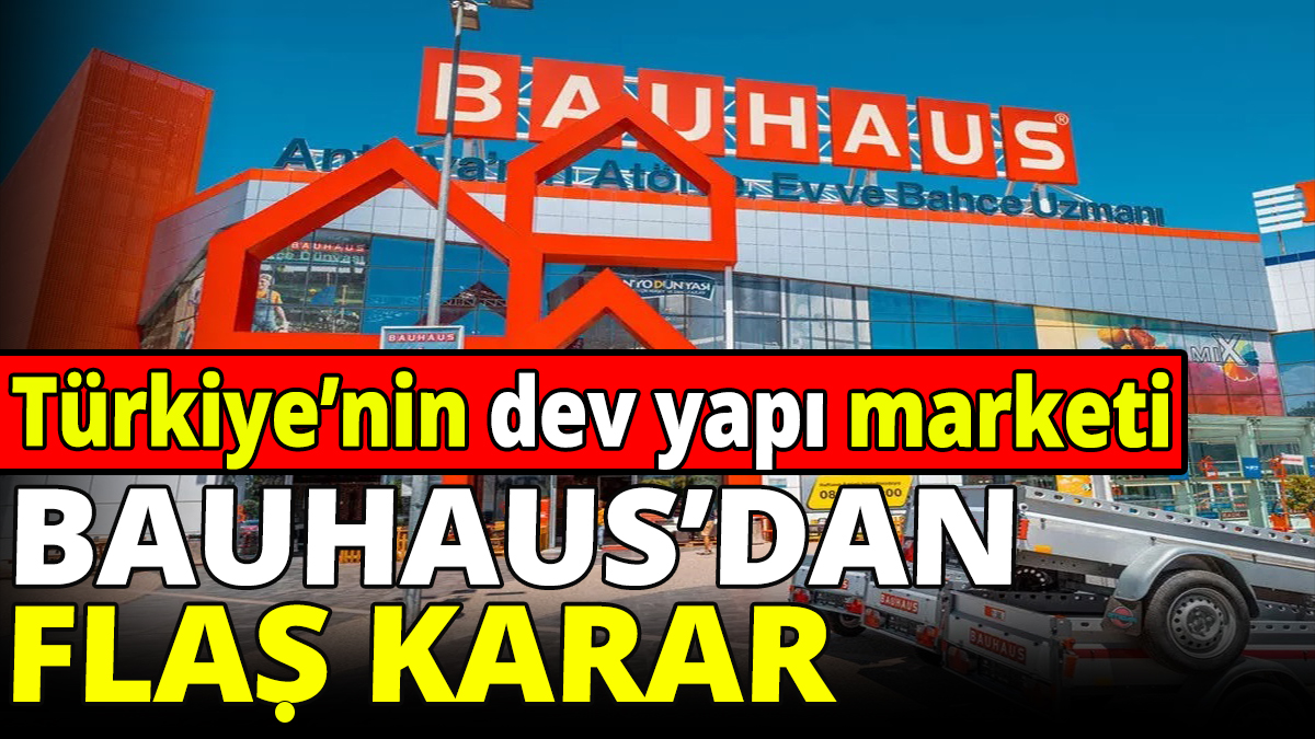 Türkiye'nin dev yapı marketi Bauhaus'dan flaş karar