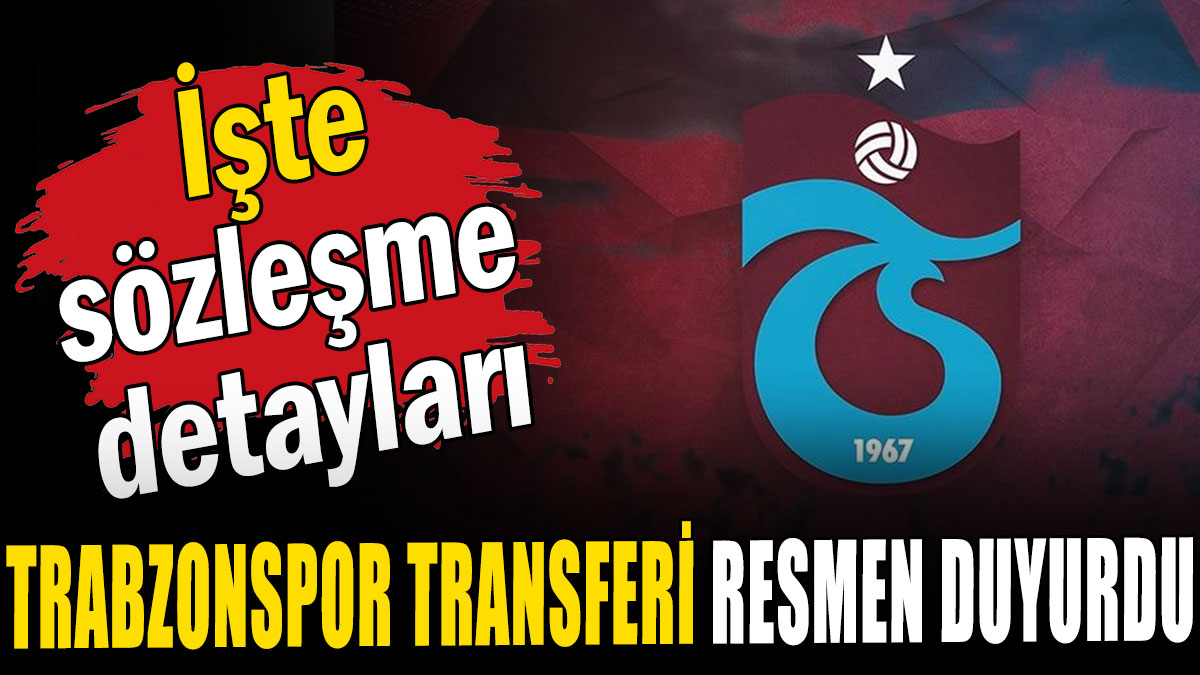 Trabzonspor yeni transferi resmen duyurdu: İşte sözleşme detayları