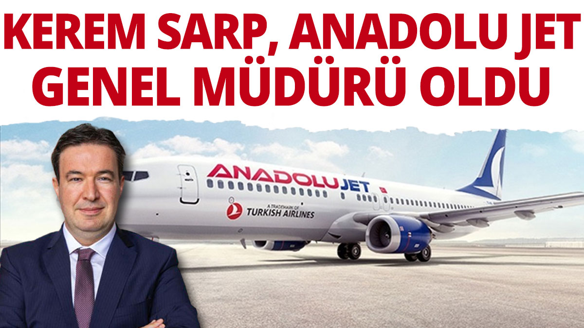 Kerem Sarp, Anadolu Jet Genel Müdürü oldu