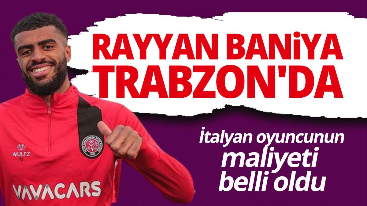 Rayyan Baniya Trabzon'da: İtalyan oyuncunun maliyeti  belli oldu