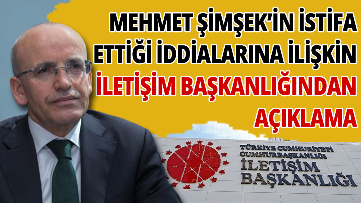Mehmet Şimşek'in istifa ettiği iddialarına ilişkin İletişim Başkanlığından açıklama