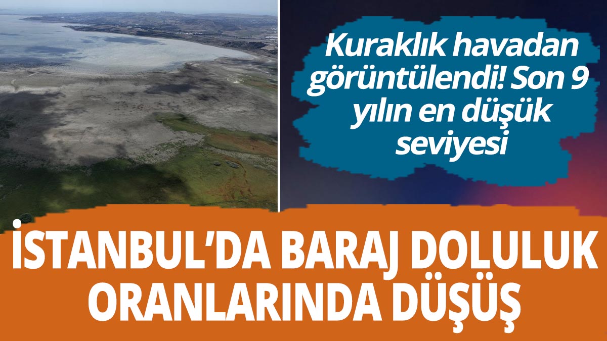 İstanbul'da baraj doluluk oranlarında düşüş! Kuraklık havadan görüntülendi