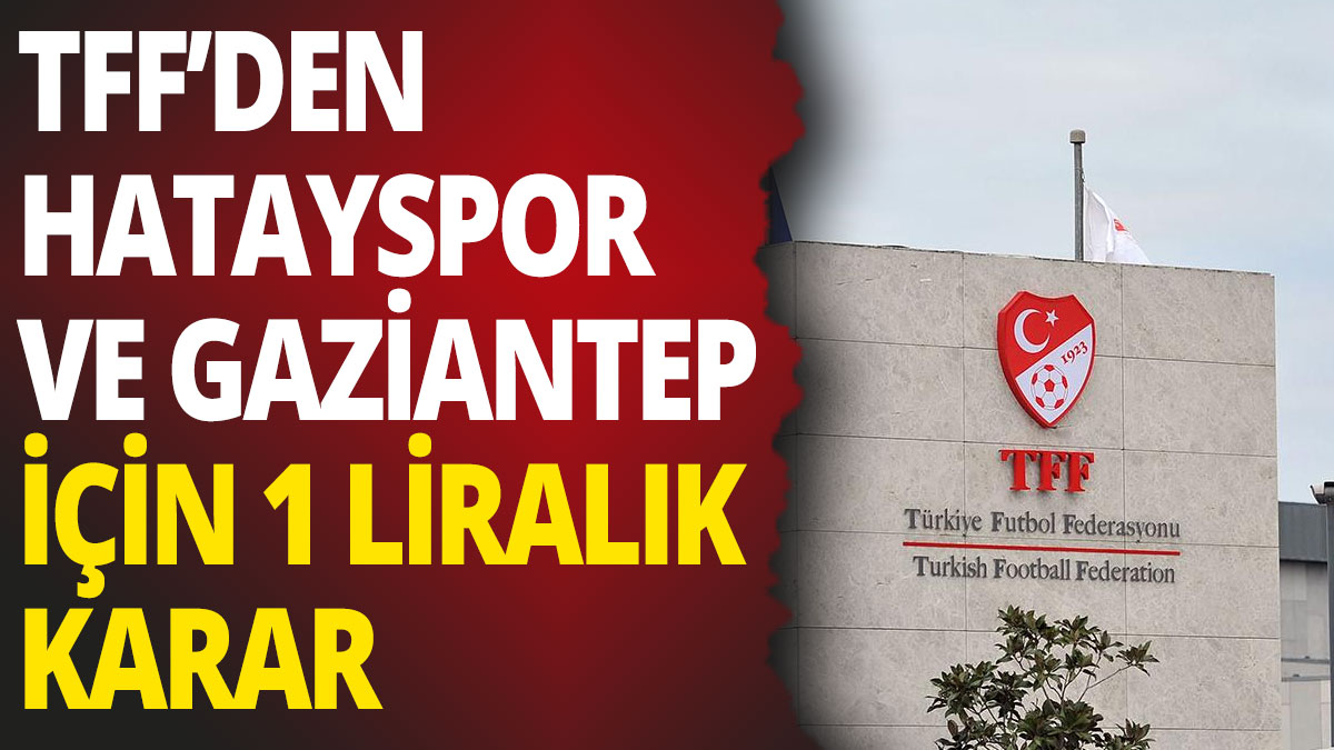 TFF'den Hatayspor ve Gaziantep FK kararı