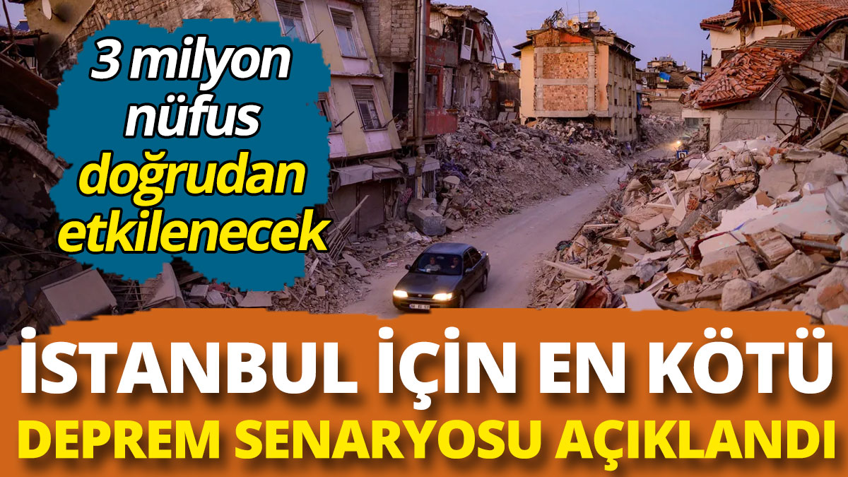İstanbul için en kötü deprem senaryosu açıklandı: 3 milyon nüfus doğrudan etkilenecek