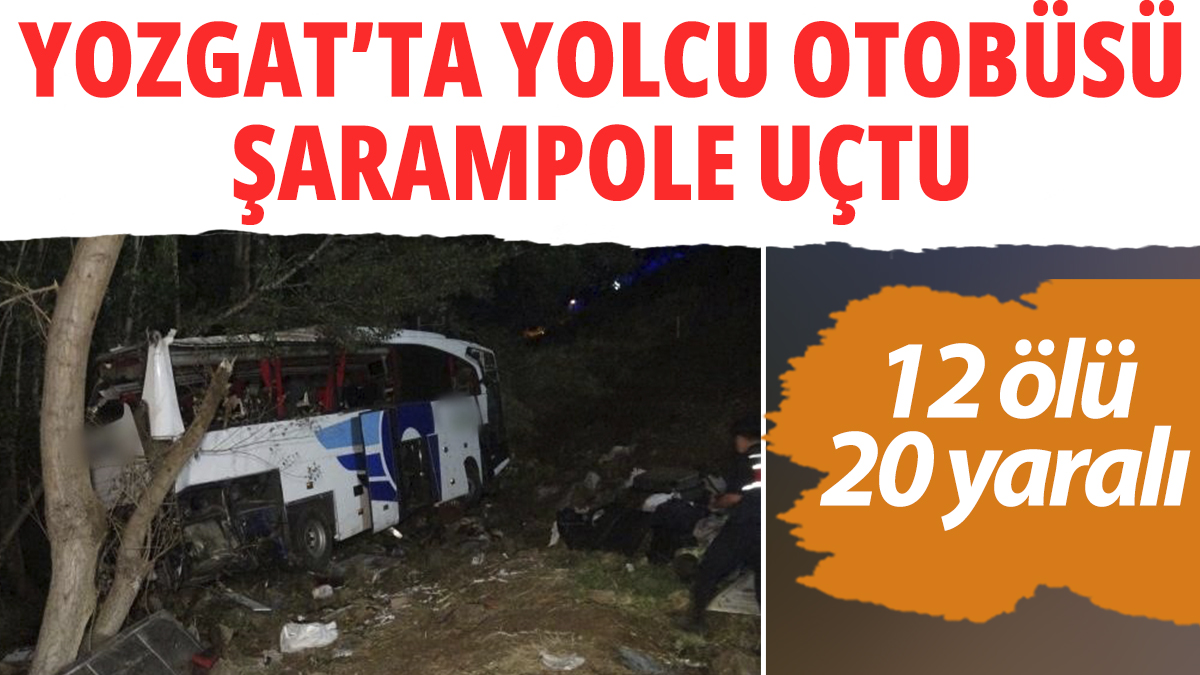 Yozgat'ta yolcu otobüsü şarampole uçtu! 12 ölü, 20 yaralı