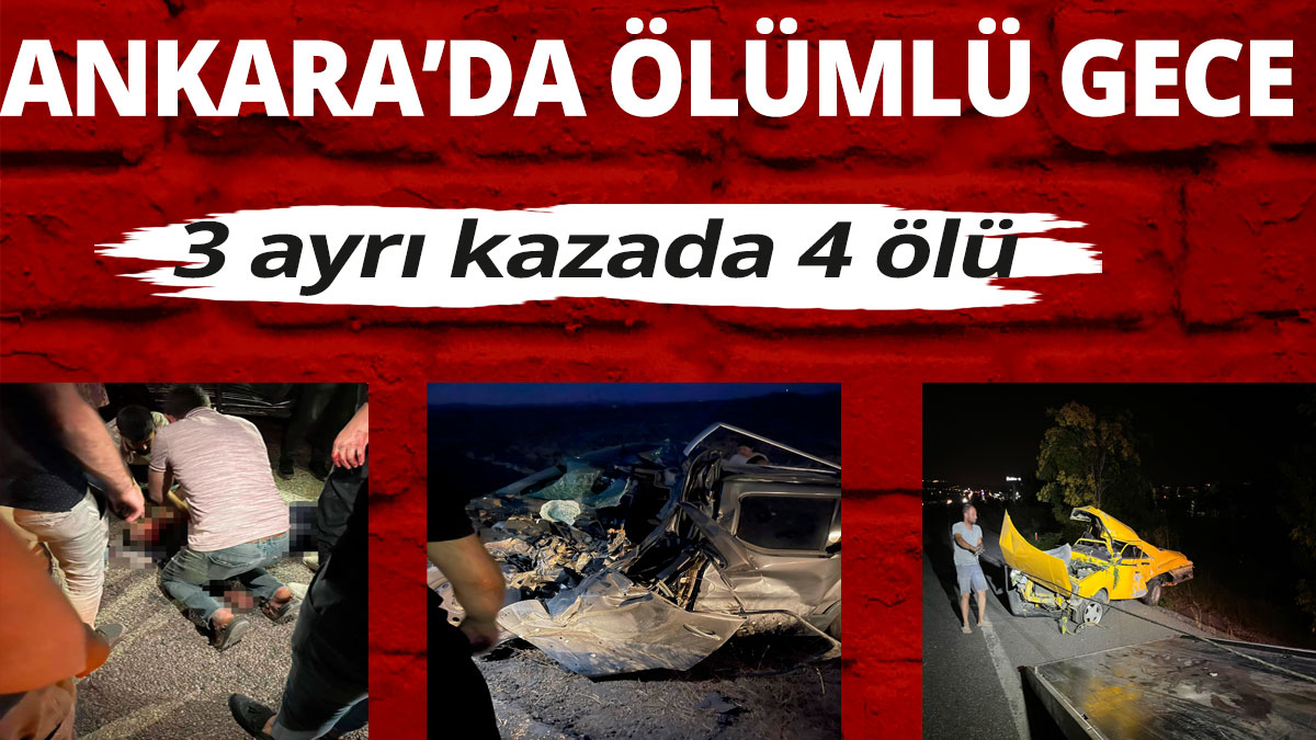 Ankara'da 3 ayrı kaza; 4 ölü, 3 yaralı