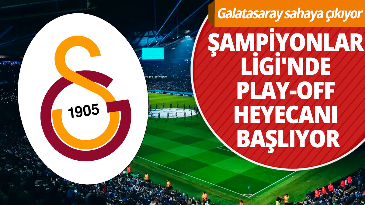 Şampiyonlar Ligi'nde play-off heyecanı başlıyor: Galatasaray sahaya çıkıyor