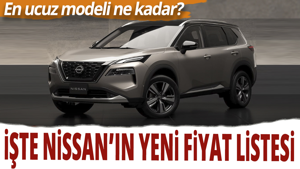 İşte Nissan'ın yeni fiyat listesi! En ucuz modeli ne kadar?