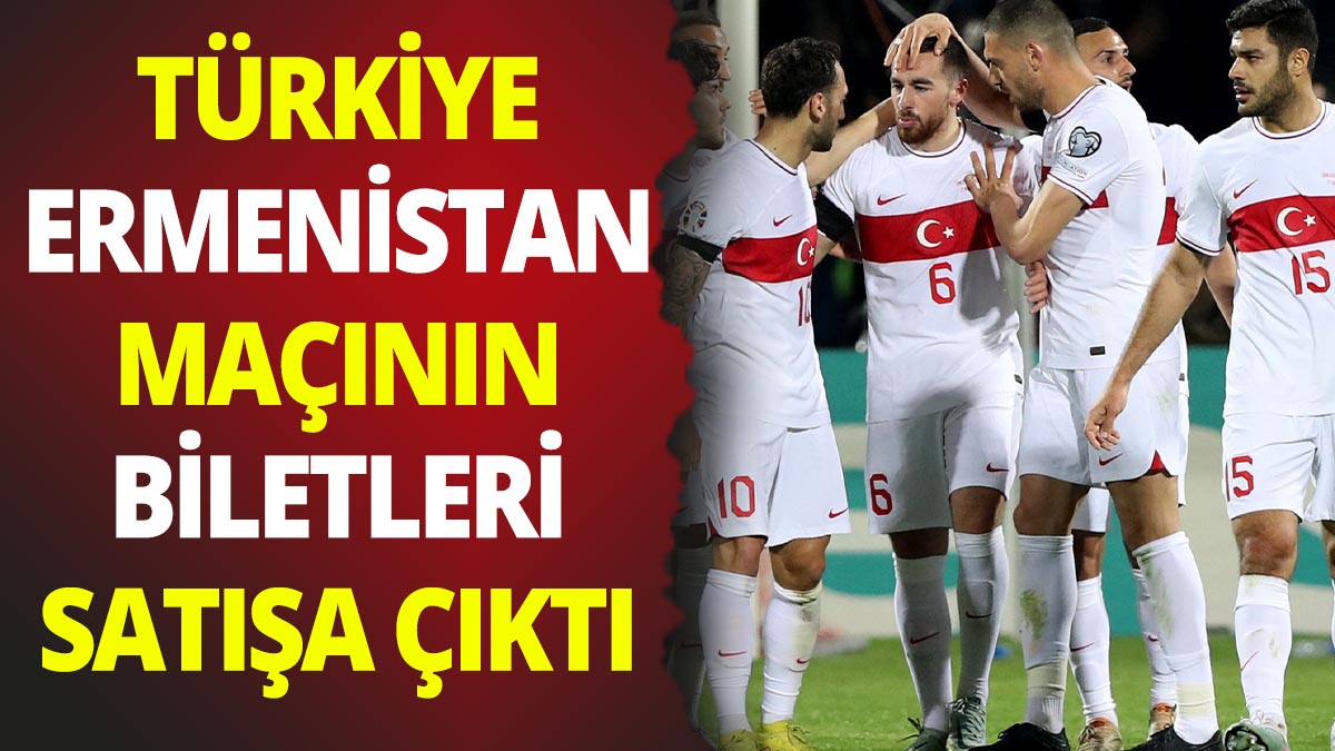 Türkiye-Ermenistan maçının biletleri satışa çıktı