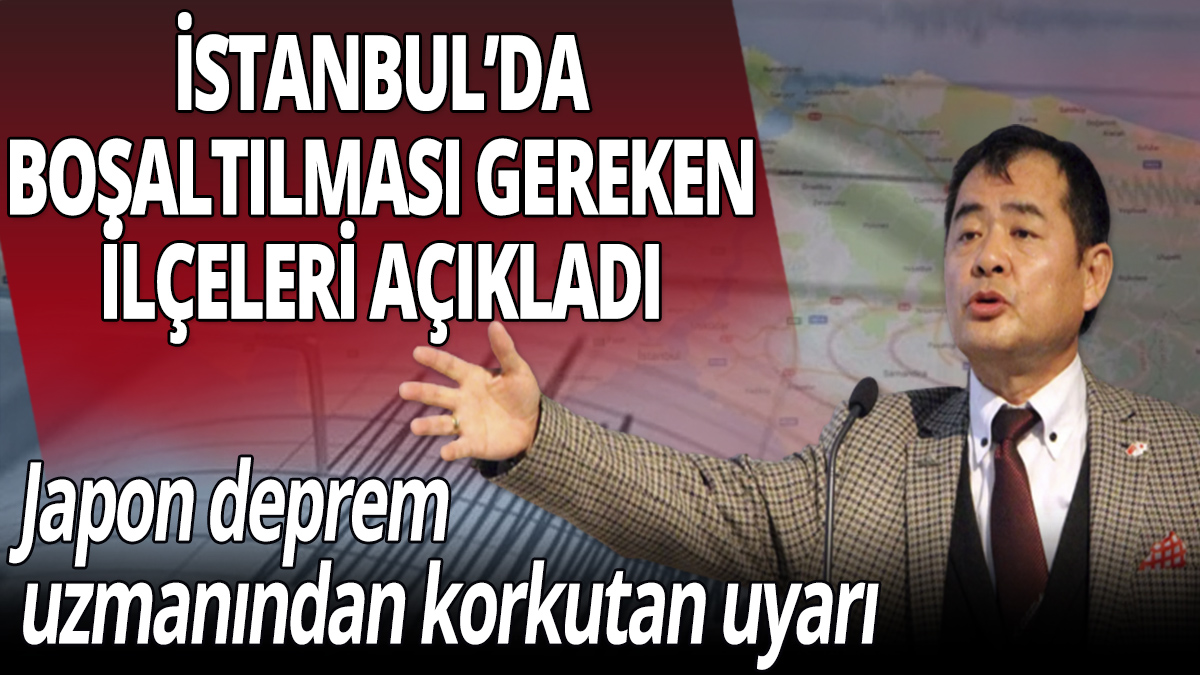 Japon deprem uzmanı İstanbul'da boşaltılması gereken ilçeleri açıkladı