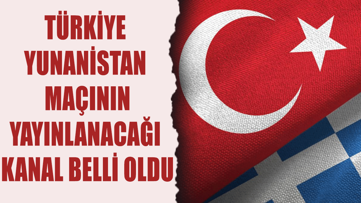 Türkiye Yunanistan maçının yayınlanacağı kanal belli oldu