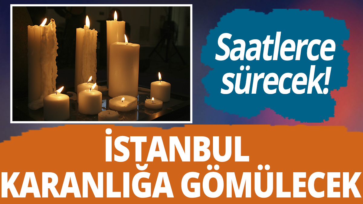 İstanbul karanlığa gömülecek! Saatlerce sürecek