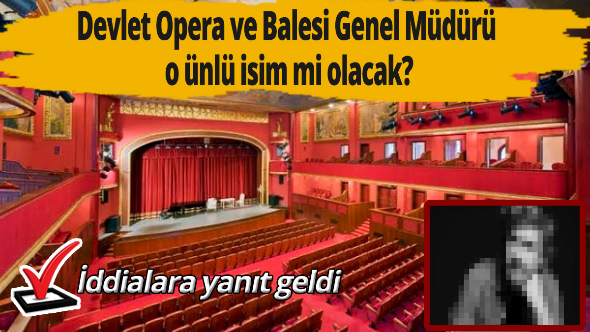 Devlet Opera ve Balesi Genel Müdürü o ünlü isim mi olacak?