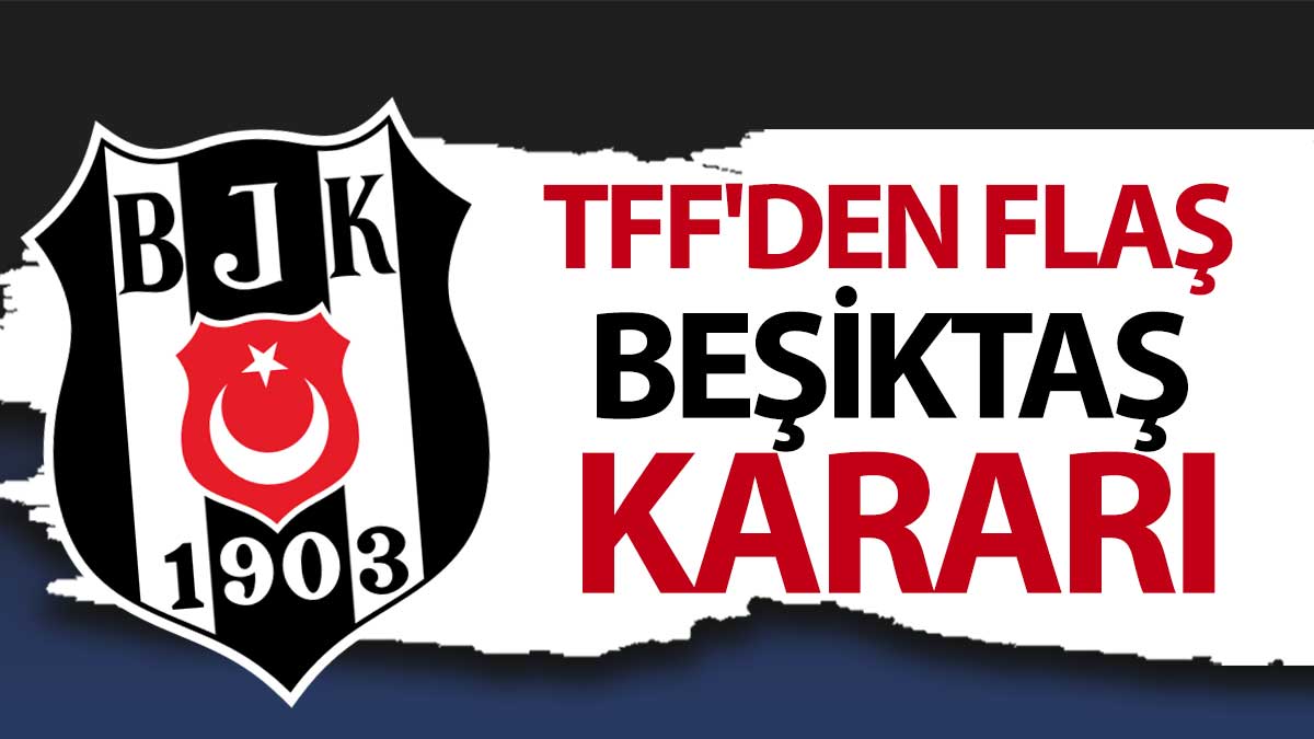 TFF'den flaş Beşiktaş kararı