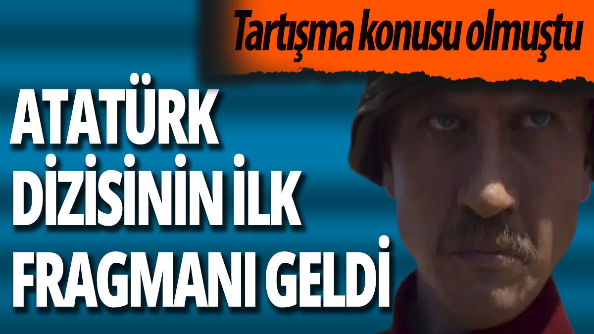 Atatürk dizisinin ilk fragmanı yayınlandı: Sahneler tüyler ürpertti