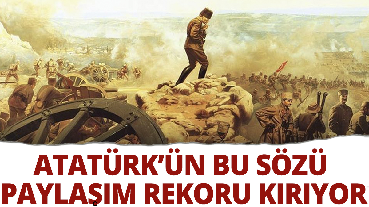 Atatürk'ün bu sözü paylaşım rekoru kırıyor