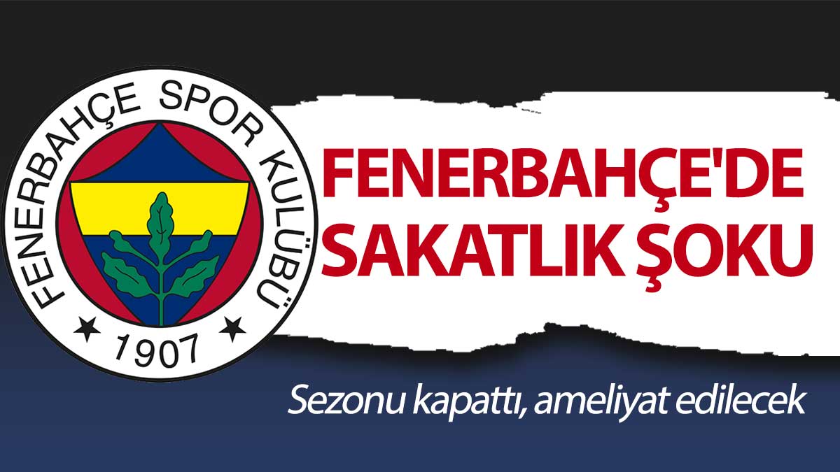 Fenerbahçe'de sakatlık şoku: Sezonu kapattı