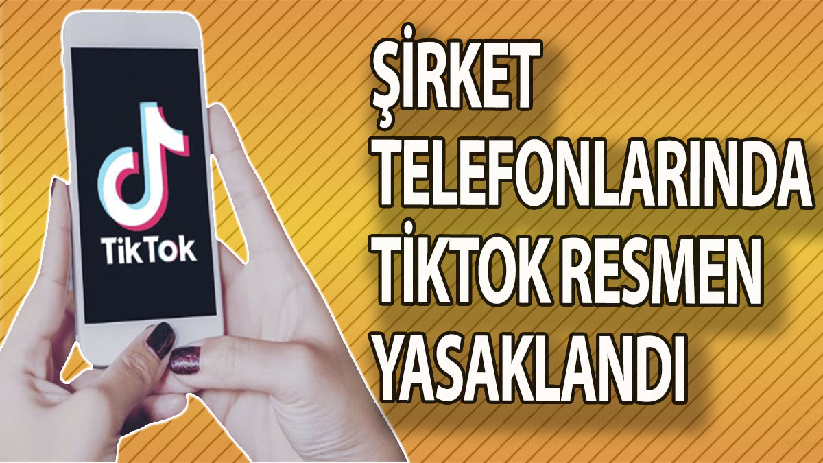 Şirket telefonlarında TikTok resmen yasaklandı!