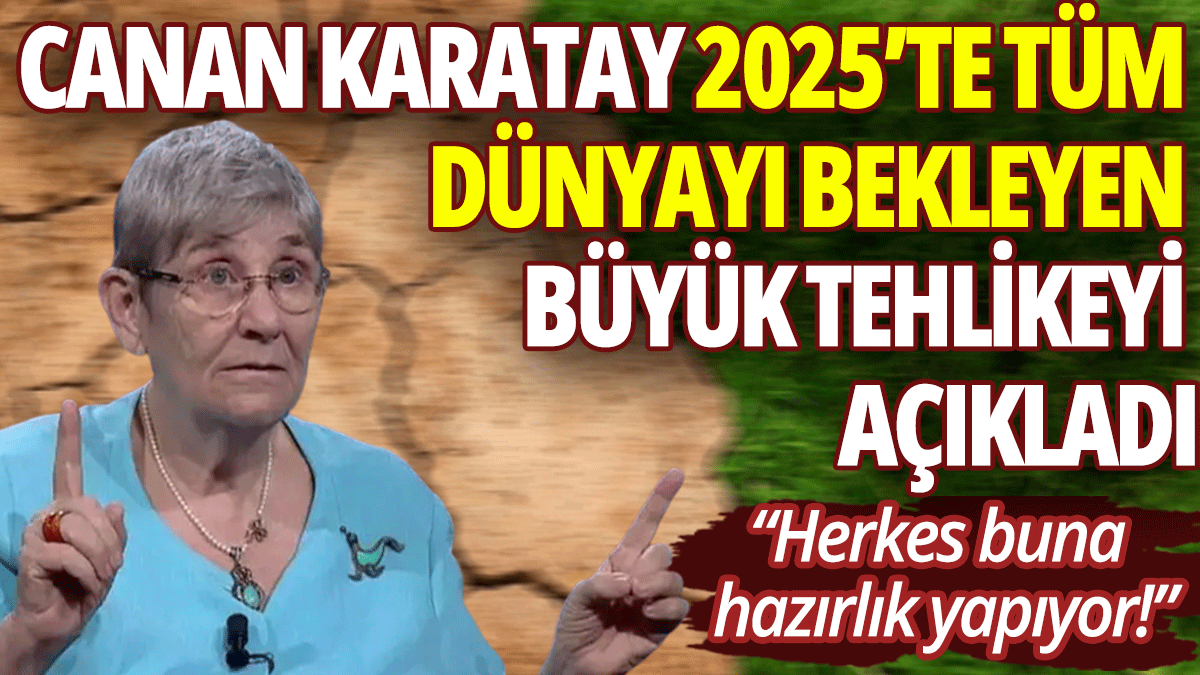 Canan Karatay 2025'te dünyayı bekleyen tehlikeyi açıkladı: Herkes buna hazırlık yapıyor