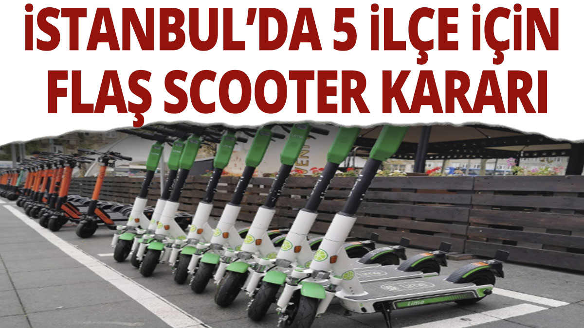 İstanbul'da 5 ilçe için flaş scooter kararı