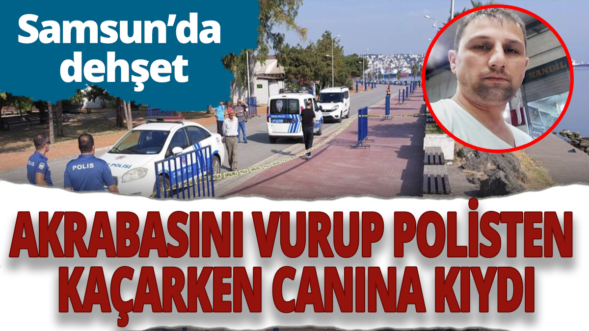 Samsun'da dehşet! Akrabasını vurup polisten kaçarken canına kıydı
