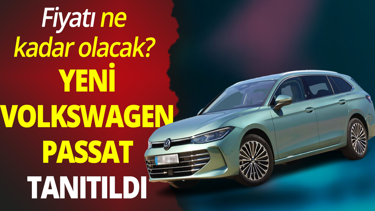 Yeni Volkswagen Passat tanıtıldı! Fiyatı ne kadar olacak?