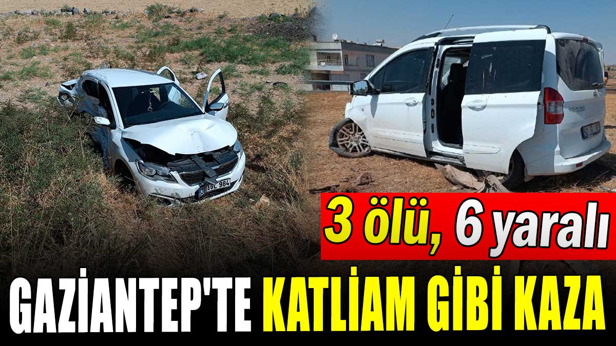 Gaziantep'te katliam gibi kaza: 3 ölü, 6 yaralı