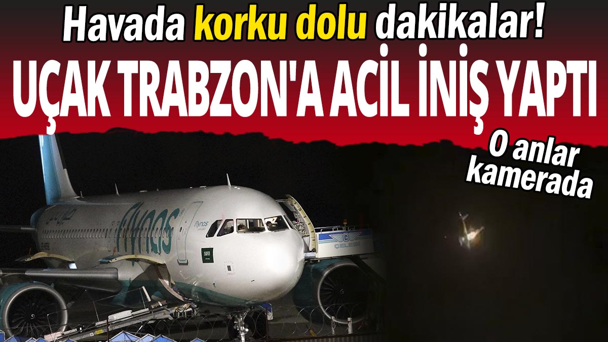 Havada korku dolu dakikalar: Uçak Trabzon'a acil iniş yaptı