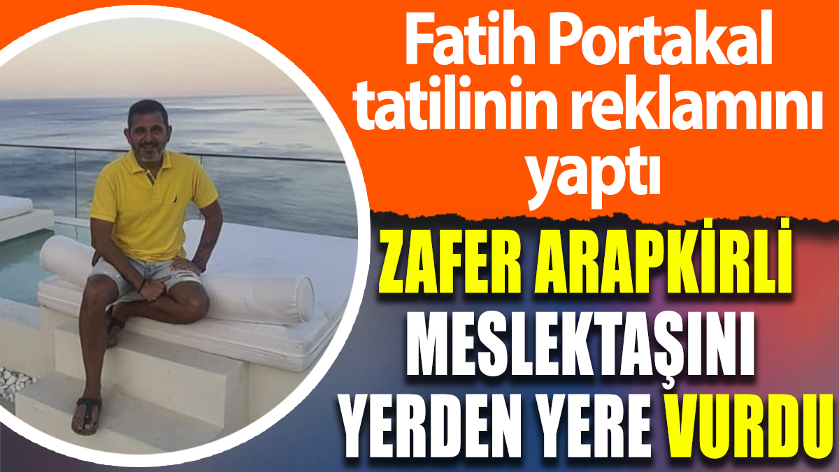 Fatih Portakal tatilinin reklamını yaptı: Zafer Arapkirli meslektaşını yerde yere vurdu