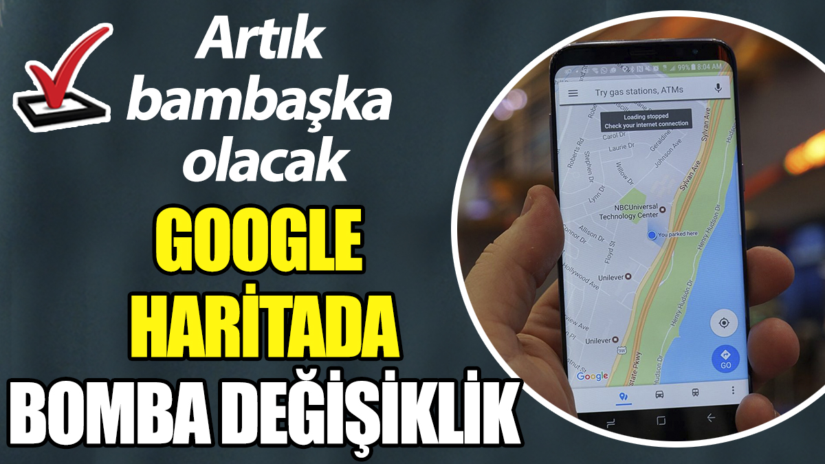 Google harita değişiyor: Artık bambaşka olacak