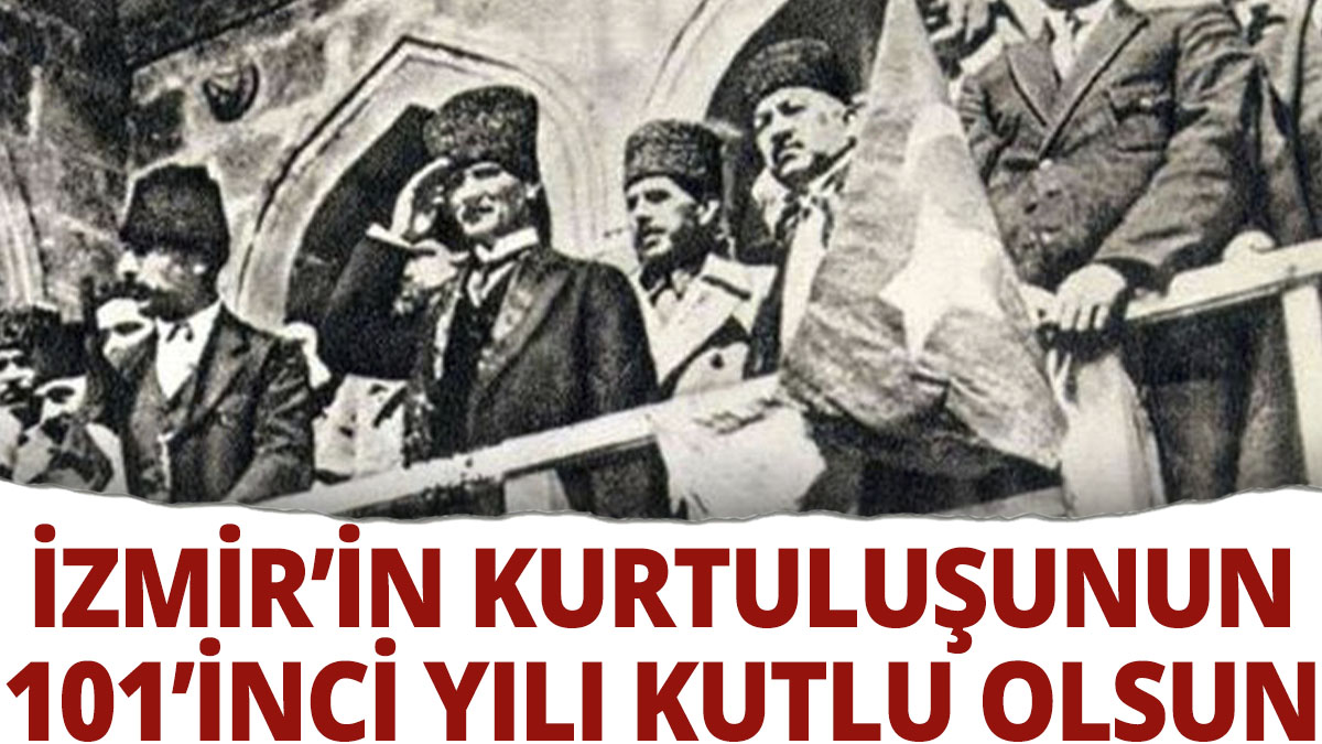 İzmir'in kurtuluşunun 101'inci yılı kutlu olsun !