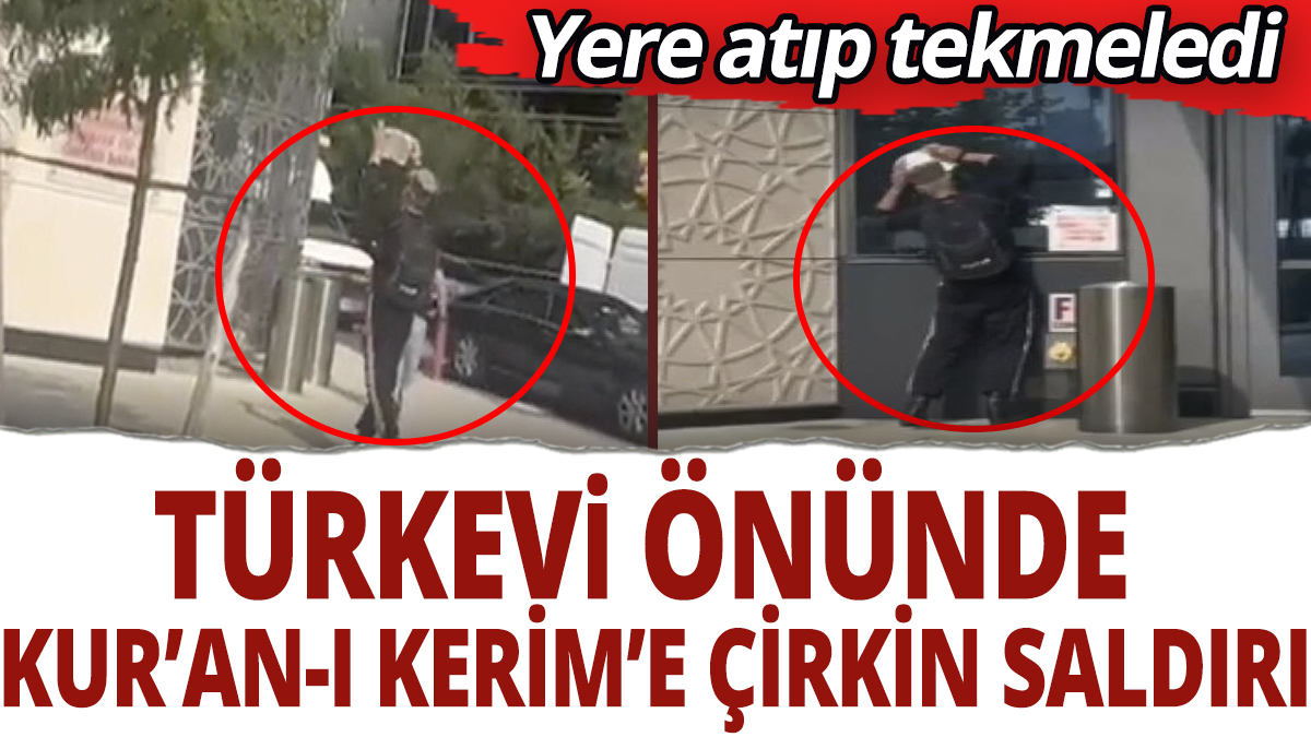 Türkevi önünde Kur’an-ı Kerim'e çirkin saldırı! Yere atıp tekmeledi