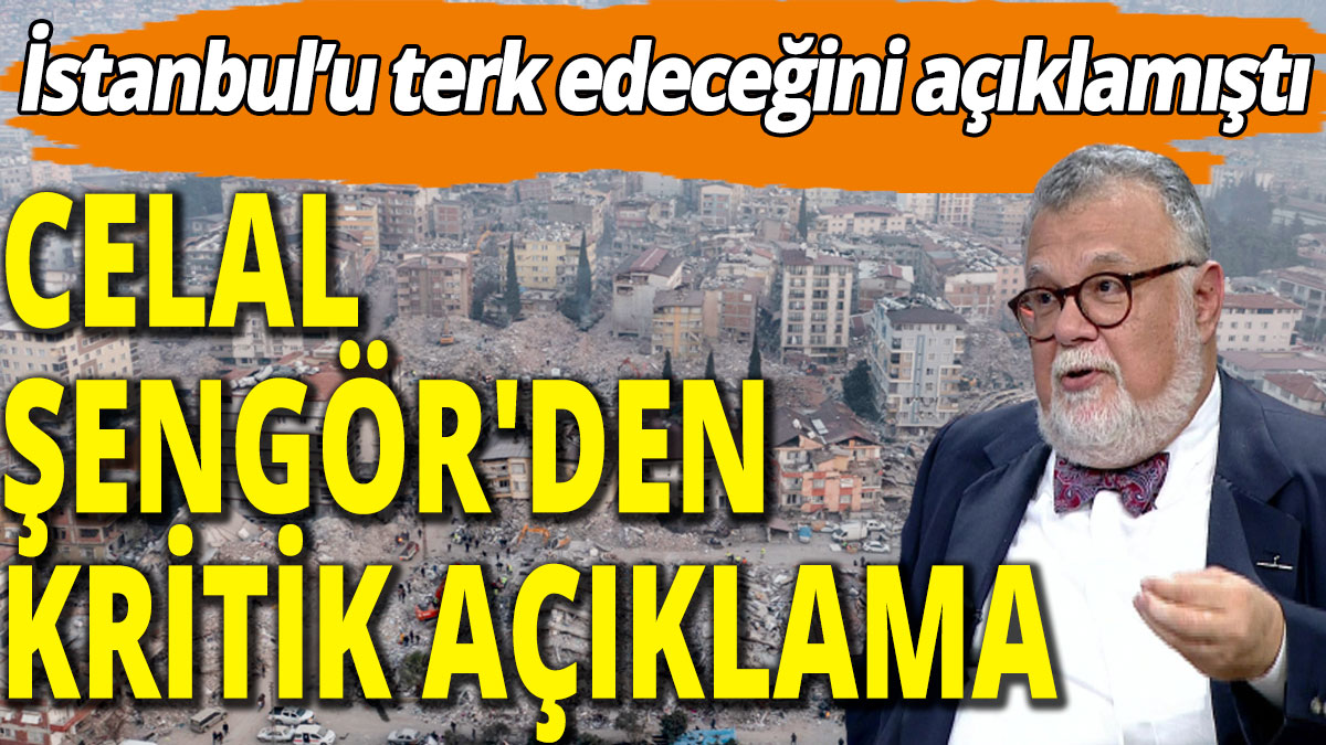 İstanbul'dan taşınacağını açıklayan Celal Şengör'den kritik açıklama