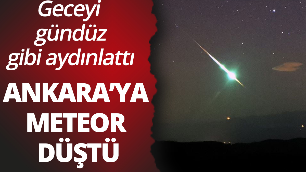 Ankara'ya meteor düştü: Geceyi gündüz gibi aydınlattı