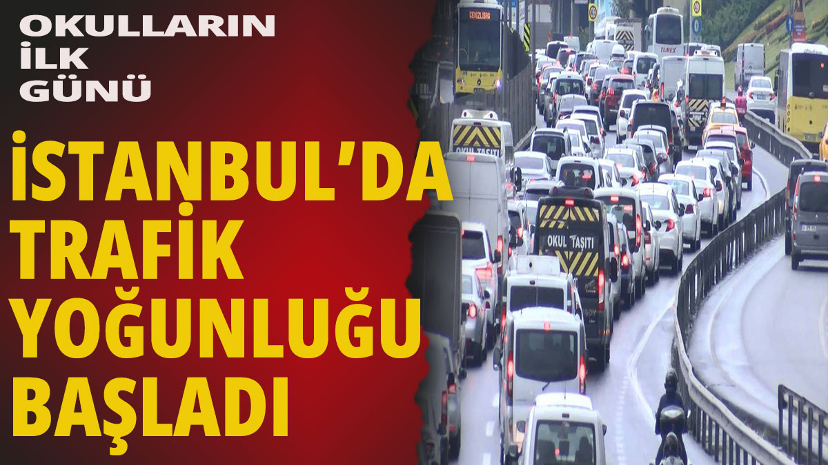 İstanbul’da okulların ilk günü: Trafik yoğunluğu başladı