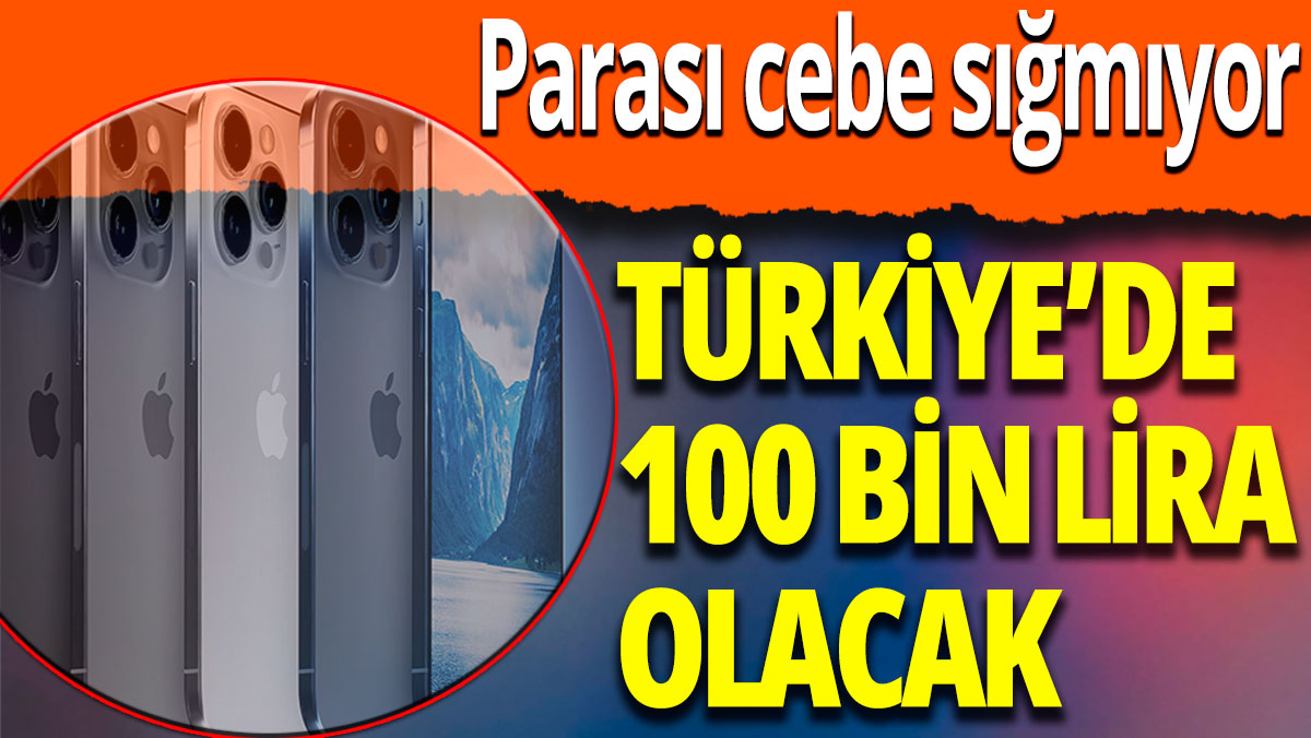 iPhone 15 Pro Max 1 TB'nin parası cebe sığmıyor: Türkiye’de 100 bin lirayı geçecek