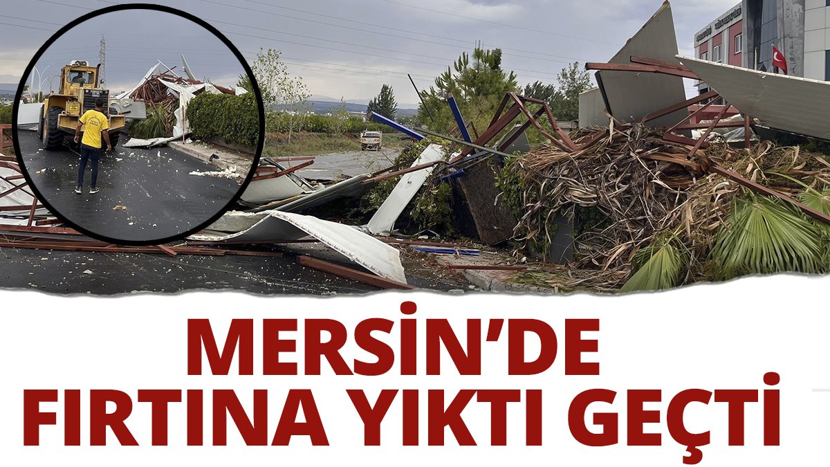 Mersin'de fırtına yıktı geçti