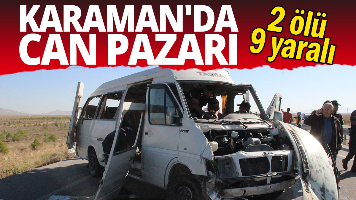 Karaman'da can pazarı: 2 ölü, 9 yaralı