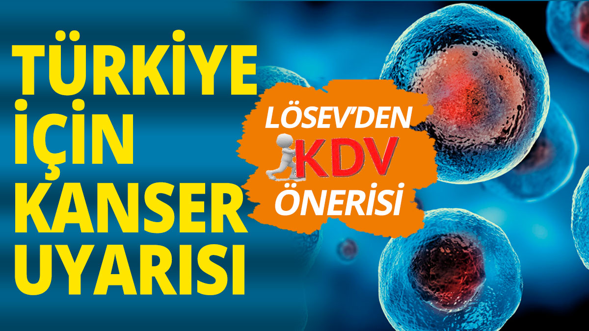 Türkiye için kanser uyarısı! LÖSEV'den KDV önerisi