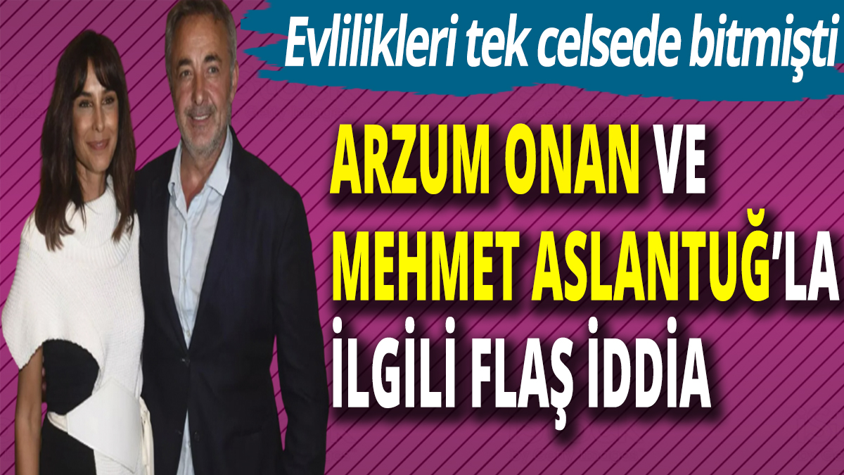 Evlilikleri tek celsede bitmişti! Arzum Onan ve Mehmet Aslantuğ'la ilgili flaş iddia