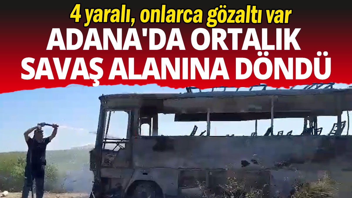 Adana'da ortalık savaş alanına döndü: 4 yaralı, onlarca gözaltı var