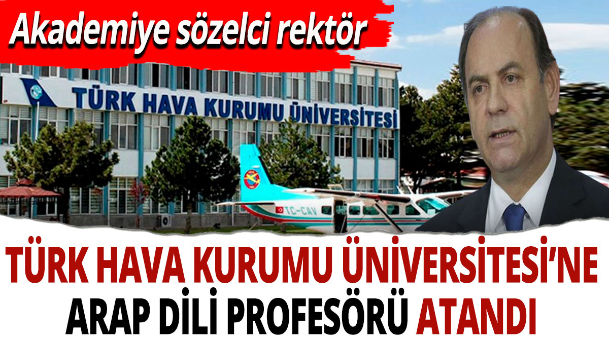 Türk Hava Kurumu Üniversitesi'ne Arap Dili profesörü atandı